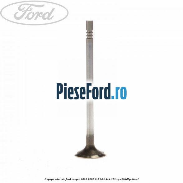 Supapa admisie Ford Ranger 2016-2020 2.2 TDCi 4x4 131 cp T22DD0P diesel
