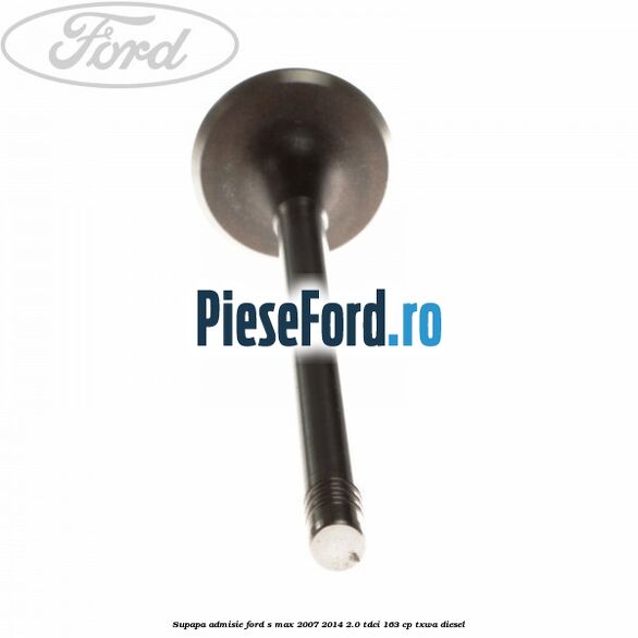 Supapa admisie Ford S-Max 2007-2014 2.0 TDCi 163 cp TXWA diesel