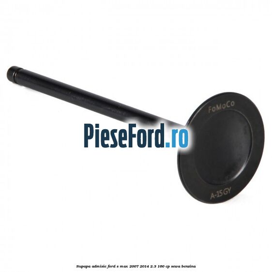 Supapa admisie Ford S-Max 2007-2014 2.3 160 cp Supapa admisie Ford S-Max 2007-2014 2.3 160 cp SEWA benzina