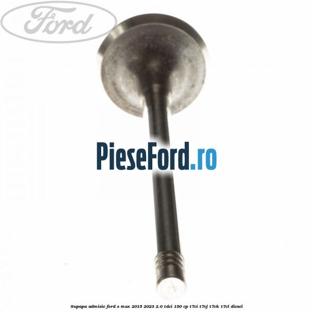 Supapa admisie Ford S-Max 2015-2023 2.0 TDCi 150 cp Supapa admisie Ford S-Max 2015-2023 2.0 TDCi 150 cp T7CI, T7CJ, T7CK, T7CL diesel