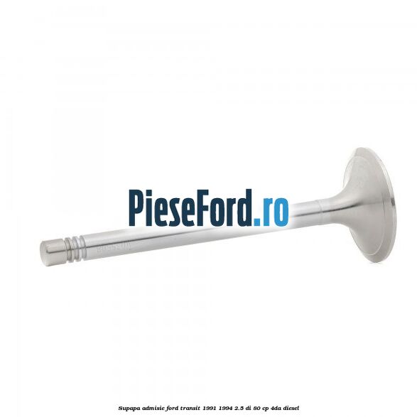 Supapa admisie Ford Transit 1991-1994 2.5 DI 80 cp 4DA diesel