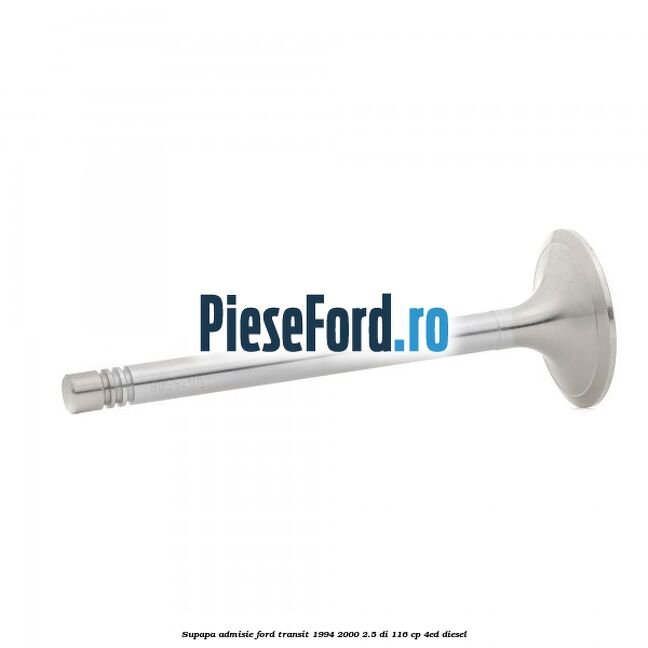 Supapa admisie Ford Transit 1994-2000 2.5 DI 116 cp 4ED diesel