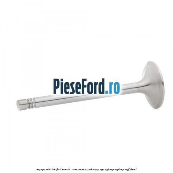 Supapa admisie Ford Transit 1994-2000 2.5 TD 85 cp 4GA, 4GB, 4GC, 4GD, 4GE, 4GF diesel