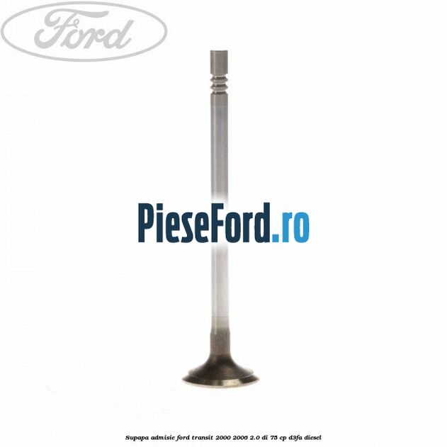 Supapa admisie Ford Transit 2000-2006 2.0 DI 75 cp D3FA diesel