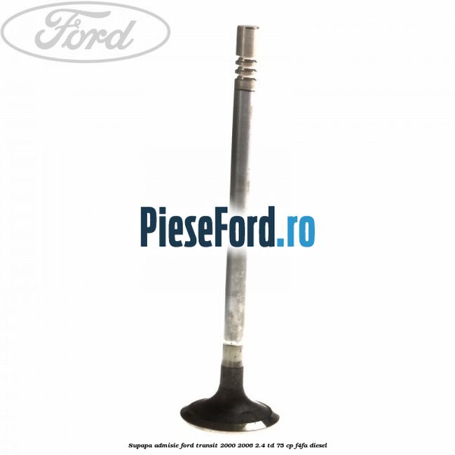Supapa admisie Ford Transit 2000-2006 2.4 TD 75 cp F4FA diesel