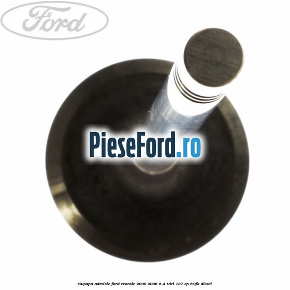 Supapa admisie Ford Transit 2000-2006 2.4 TDCi 137 cp H9FA diesel