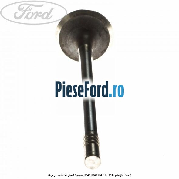 Supapa admisie Ford Transit 2000-2006 2.4 TDCi 137 cp H9FA diesel