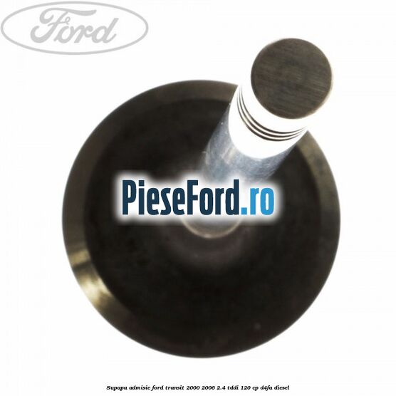 Supapa admisie Ford Transit 2000-2006 2.4 TDdi 120 cp D4FA diesel