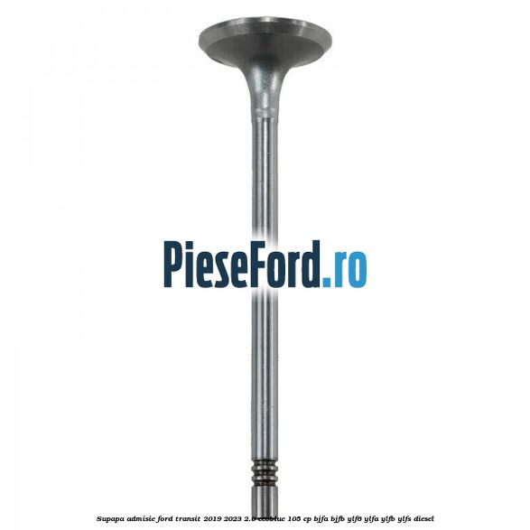 Supapa admisie Ford Transit 2019-2023 2.0 EcoBlue 105 cp Supapa admisie Ford Transit 2019-2023 2.0 EcoBlue 105 cp BJFA, BJFB, YLF6, YLFA, YLFB, YLFS diesel