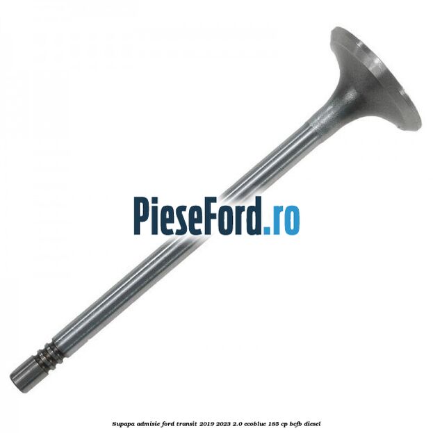 Supapa admisie Ford Transit 2019-2023 2.0 EcoBlue 185 cp BCFB diesel