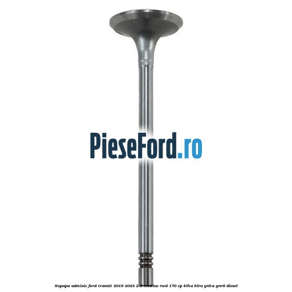 Supapa admisie Ford Transit 2019-2023 2.0 EcoBlue RWD 170 cp BLHA, BLRA, YNHA, YNR6 diesel