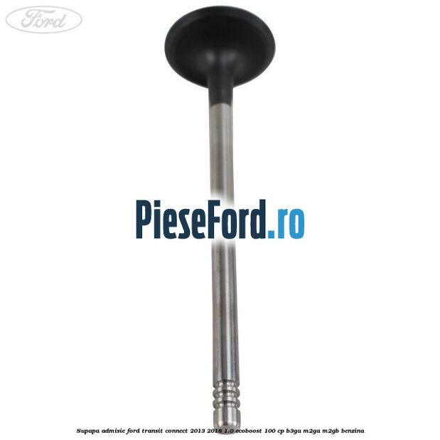 Supapa admisie Ford Transit Connect 2013-2018 1.0 EcoBoost 100 cp B3GA, M2GA, M2GB benzina