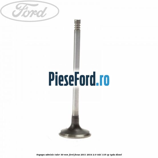 Supapa admisie taler 30 mm Ford Focus 2011-2014 2.0 TDCi 115 cp