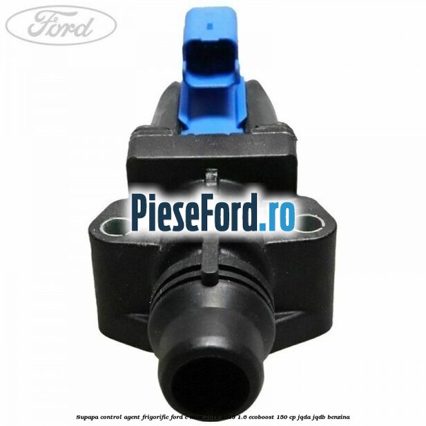 Supapa control, agent frigorific Ford C-Max 2011-2015 1.6 EcoBoost 150 cp JQDA, JQDB benzina