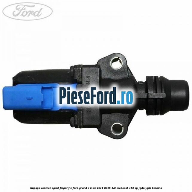 Supapa control, agent frigorific Ford Grand C-Max 2011-2015 1.6 EcoBoost 150 cp JQDA, JQDB benzina