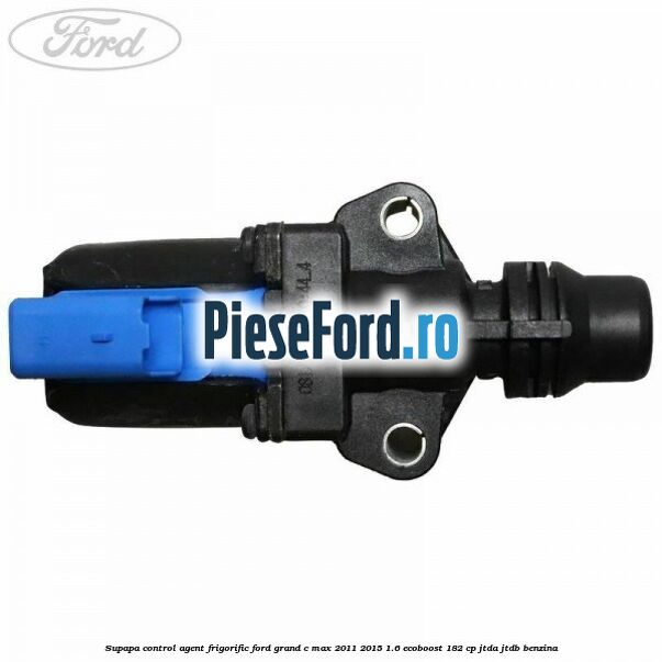 Supapa control, agent frigorific Ford Grand C-Max 2011-2015 1.6 EcoBoost 182 cp JTDA, JTDB benzina