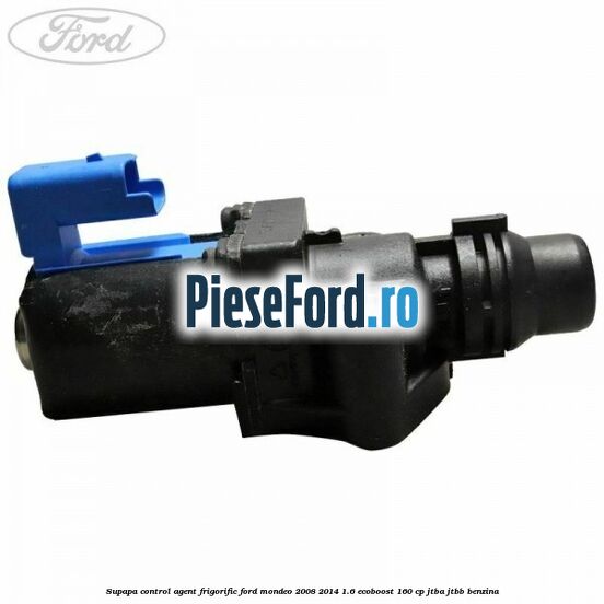 Supapa control, agent frigorific Ford Mondeo 2008-2014 1.6 EcoBoost 160 cp JTBA, JTBB benzina