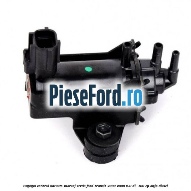 Supapa control vacuum (marcaj verde) Ford Transit 2000-2006 2.0 DI  100 cp ABFA diesel