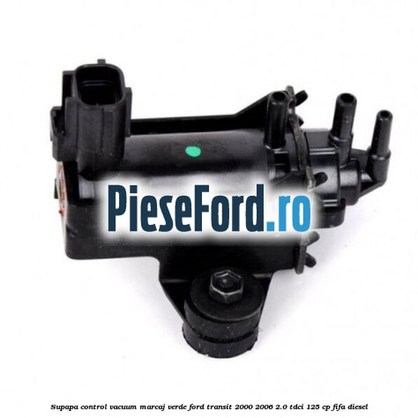 Supapa control vacuum (marcaj verde) Ford Transit 2000-2006 2.0 TDCi 125 cp FIFA diesel