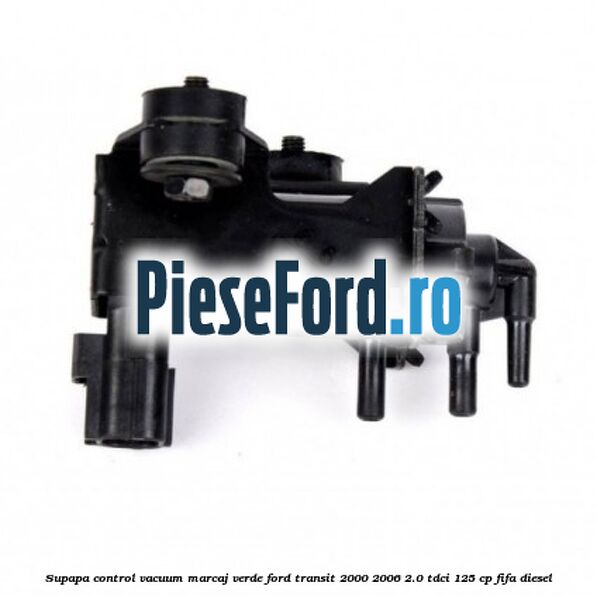 Supapa control vacuum (marcaj verde) Ford Transit 2000-2006 2.0 TDCi 125 cp FIFA diesel