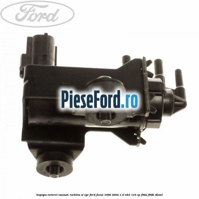 Supapa control vacuum turbina si EGR Ford Focus 1998-2004 1.8 TDCi 115 cp Supapa control vacuum turbina si EGR Ford Focus 1998-2004 1.8 TDCi 115 cp F9DA, F9DB diesel