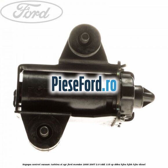 Supapa control vacuum turbina si EGR Ford Mondeo 2000-2007 2.0 TDDI 115 cp Supapa control vacuum turbina si EGR Ford Mondeo 2000-2007 2.0 TDDI 115 cp D6BA, HJBA, HJBB, HJBC diesel