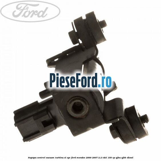 Supapa control vacuum turbina si EGR Ford Mondeo 2000-2007 2.2 TDCi 155 cp QJBA, QJBB diesel