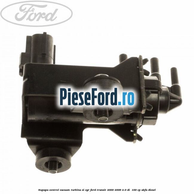 Supapa control vacuum turbina si EGR Ford Transit 2000-2006 2.0 DI  100 cp ABFA diesel