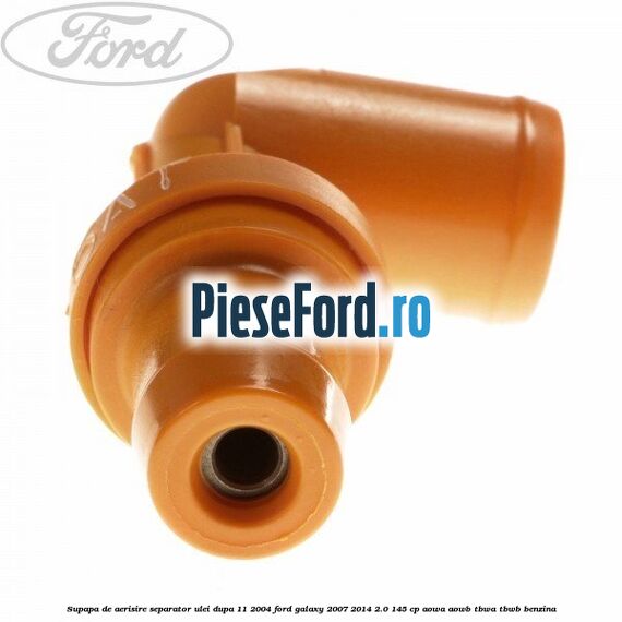 Supapa de aerisire separator ulei dupa 11/2004 Ford Galaxy 2007-2014 2.0 145 cp Supapa de aerisire separator ulei dupa 11/2004 Ford Galaxy 2007-2014 2.0 145 cp AOWA, AOWB, TBWA, TBWB benzina