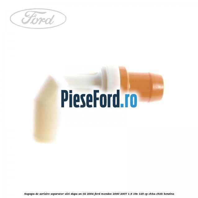 Supapa de aerisire separator ulei dupa an 02/2004 Ford Mondeo 2000-2007 1.8 16V 125 cp CHBA, CHBB benzina