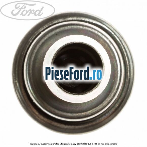 Supapa de aerisire separator ulei Ford Galaxy 2000-2006 2.0 i 116 cp Supapa de aerisire separator ulei Ford Galaxy 2000-2006 2.0 i 116 cp NSE, ZVSA benzina