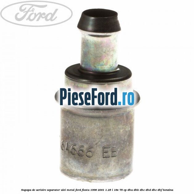Supapa de aerisire separator ulei, metal Ford Fiesta 1996-2001 1.25 i 16V 75 cp DHA, DHB, DHC, DHD, DHE, DHF benzina