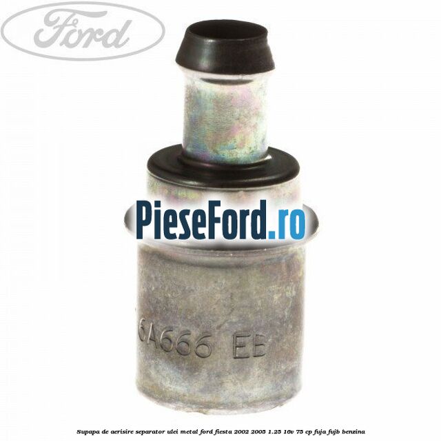 Supapa de aerisire separator ulei, metal Ford Fiesta 2002-2005 1.25 16V 75 cp FUJA, FUJB benzina