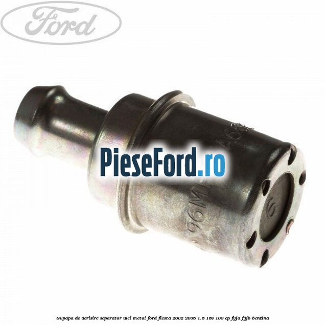 Supapa de aerisire separator ulei, metal Ford Fiesta 2002-2005 1.6 16V 100 cp FYJA, FYJB benzina