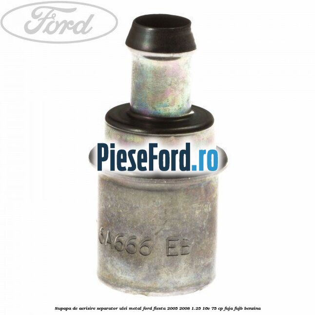 Supapa de aerisire separator ulei, metal Ford Fiesta 2005-2008 1.25 16V 75 cp