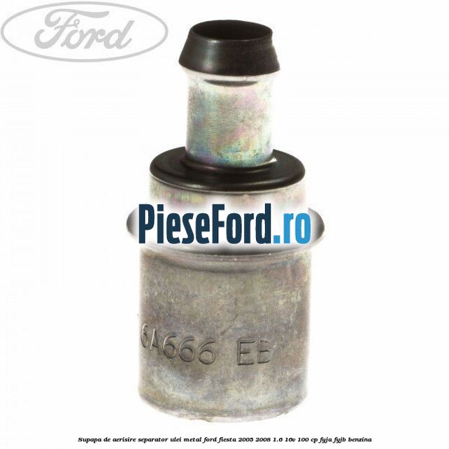 Supapa de aerisire separator ulei, metal Ford Fiesta 2005-2008 1.6 16V 100 cp