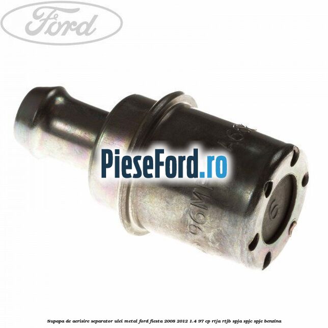 Supapa de aerisire separator ulei, metal Ford Fiesta 2008-2012 1.4 97 cp RTJA, RTJB, SPJA, SPJC, SPJE benzina