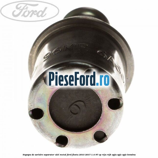 Supapa de aerisire separator ulei, metal Ford Fiesta 2013-2017 1.4 97 cp RTJA, RTJB, SPJA, SPJC, SPJE benzina