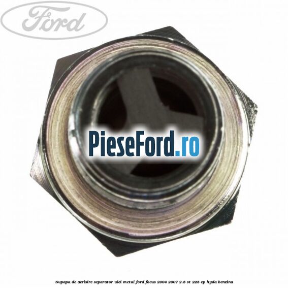 Supapa de aerisire separator ulei, metal Ford Focus 2004-2007 2.5 ST 225 cp HYDA benzina