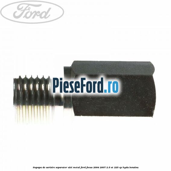 Supapa de aerisire separator ulei, metal Ford Focus 2004-2007 2.5 ST 225 cp HYDA benzina