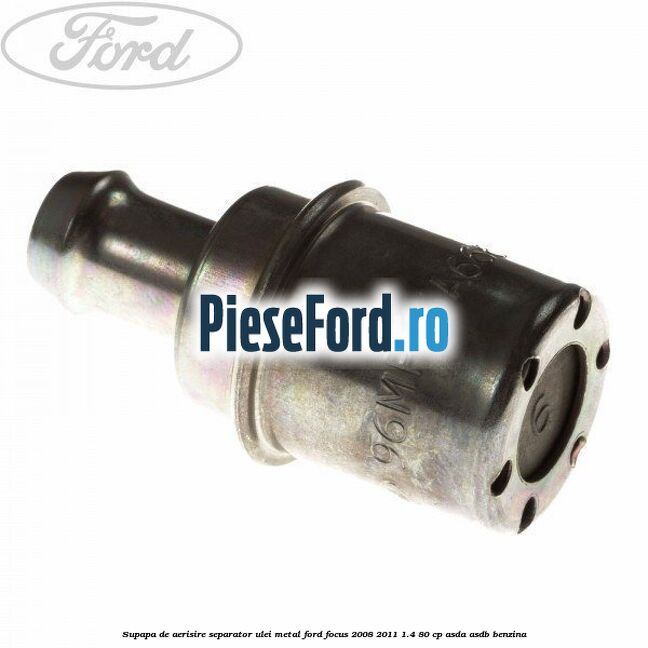 Supapa de aerisire separator ulei, metal Ford Focus 2008-2011 1.4 80 cp ASDA, ASDB benzina