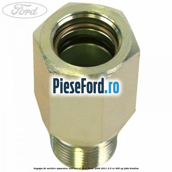 Supapa de aerisire separator ulei metal Ford Focus 2008-2011 2.5 RS 305 cp JZDA benzina