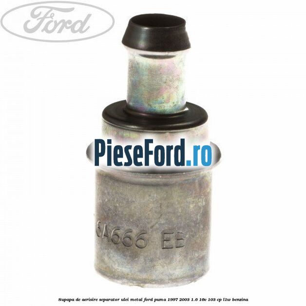 Supapa de aerisire separator ulei, metal Ford Puma 1997-2003 1.6 16V 103 cp L1W benzina