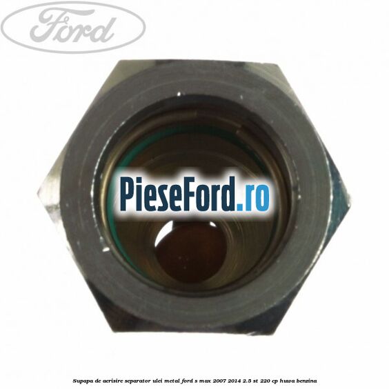 Supapa de aerisire separator ulei, metal Ford S-Max 2007-2014 2.5 ST 220 cp HUWA benzina