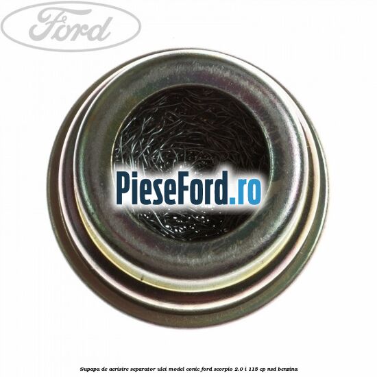 Supapa de aerisire separator ulei model conic Ford Scorpio 2.0 i 115 cp NSD benzina