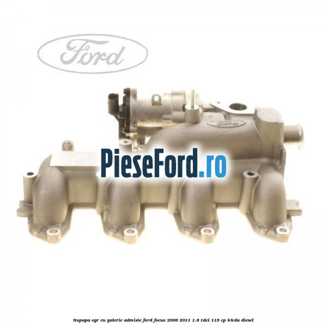 Supapa EGR cu galerie admisie Ford Focus 2008-2011 1.8 TDCi 115 cp