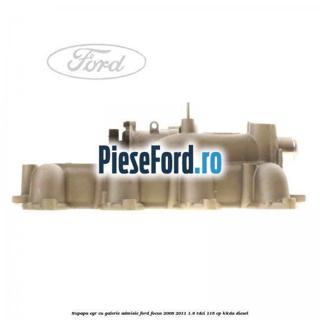 Supapa EGR cu galerie admisie Ford Focus 2008-2011 1.8 TDCi 115 cp KKDA diesel