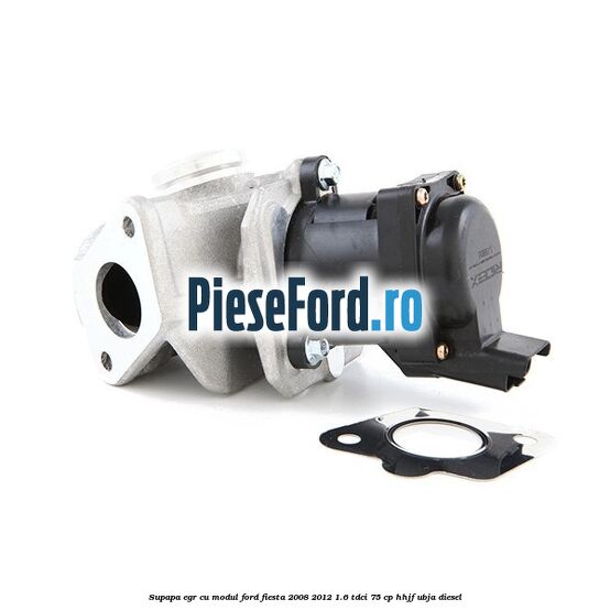 Supapa EGR cu modul Ford Fiesta 2008-2012 1.6 TDCi 75 cp HHJF, UBJA diesel