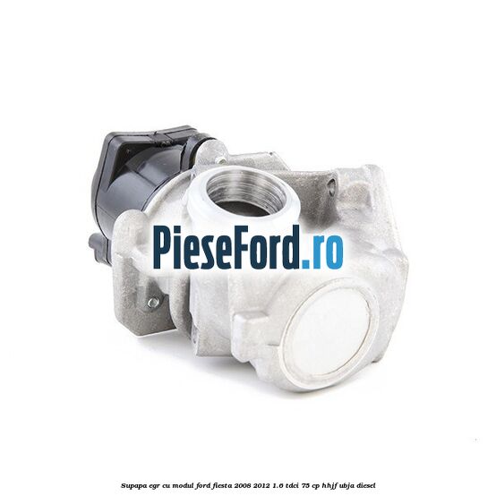 Supapa EGR cu modul Ford Fiesta 2008-2012 1.6 TDCi 75 cp HHJF, UBJA diesel