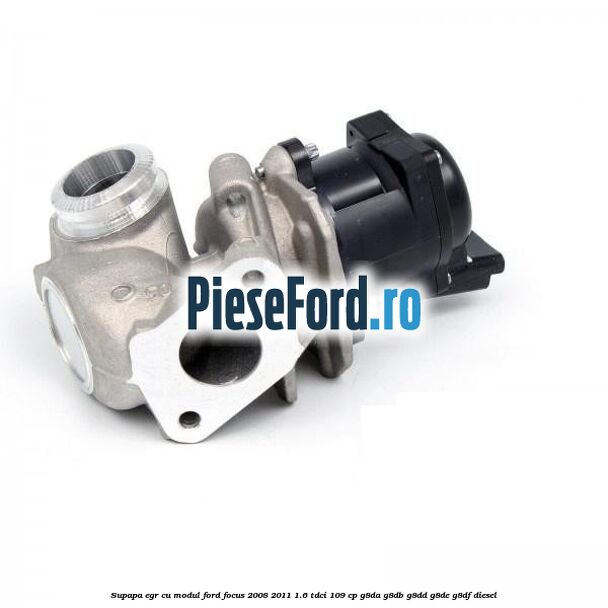 Supapa EGR cu modul Ford Focus 2008-2011 1.6 TDCi 109 cp G8DA, G8DB, G8DD, G8DE, G8DF diesel